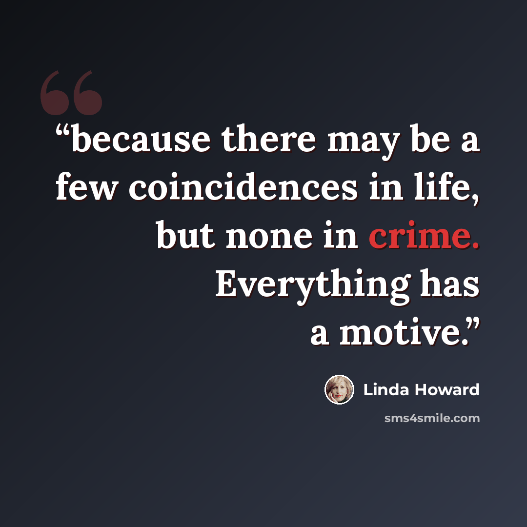“because there may be a few coincidences in life, but none in crime. Everything has a motive.” quote by Linda Howard