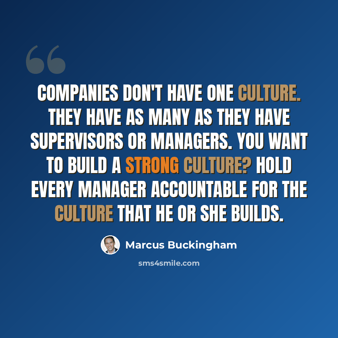 “Companies don't have one culture. They have as many as they have supervisors or managers. You want to build a strong culture? Hold every manager accountable for the culture that he or she builds.” quote by Marcus Buckingham