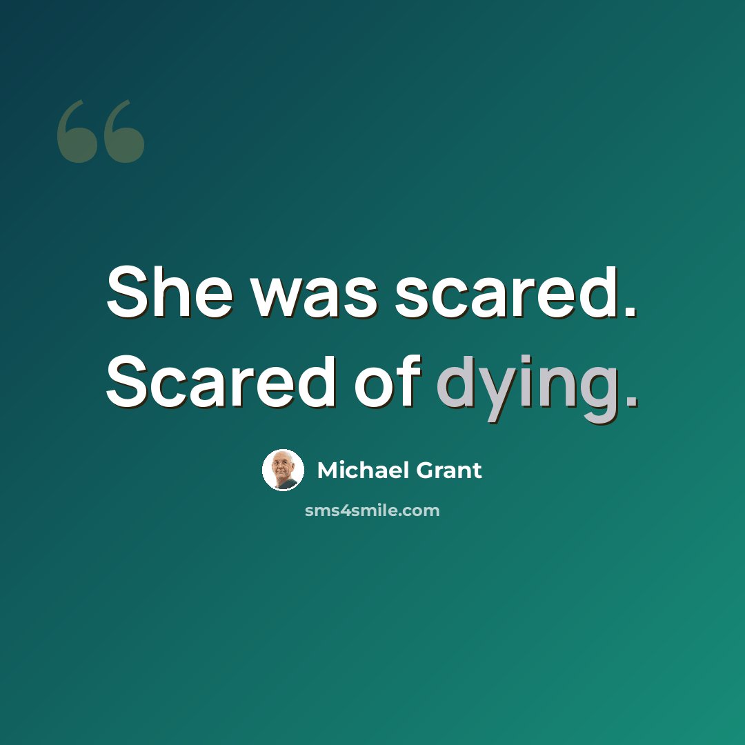 “She was scared. Scared of dying.” quote by Michael Grant