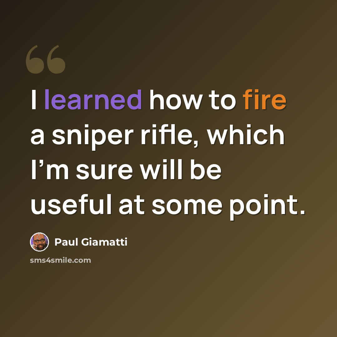 “I learned how to fire a sniper rifle, which I'm sure will be useful at some point.” quote by Paul Giamatti