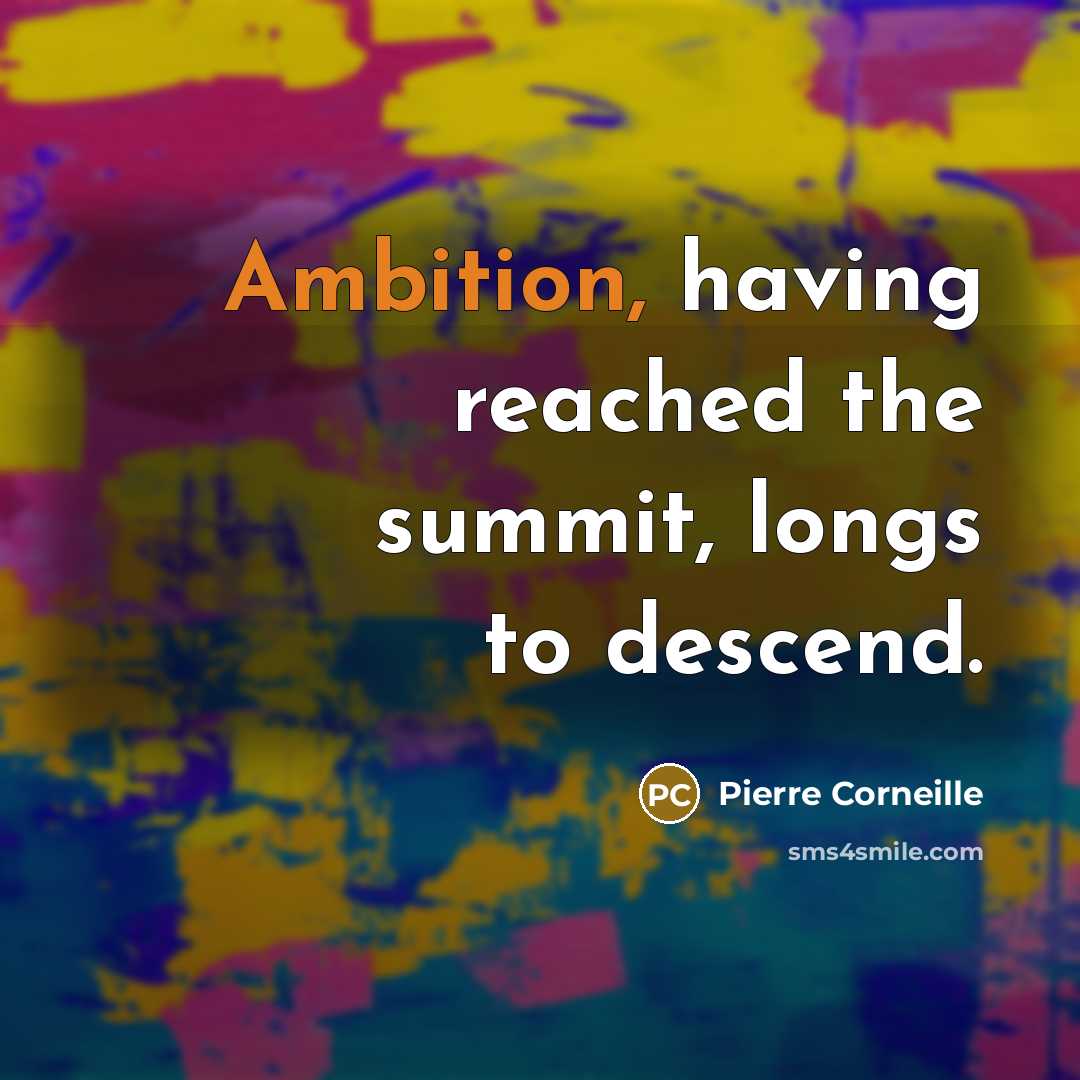 “Ambition, having reached the summit, longs to descend.” quote by Pierre Corneille