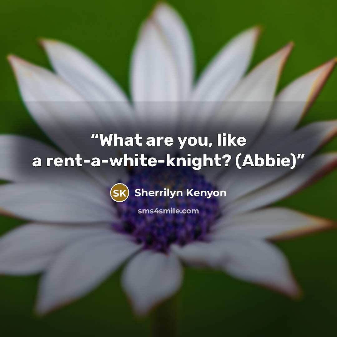 “What are you, like a rent-a-white-knight? (Abbie)” quote by Sherrilyn Kenyon