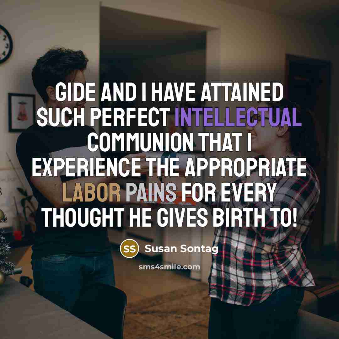 “Gide and I have attained such perfect intellectual communion that I experience the appropriate labor pains for every thought he gives birth to!” quote by Susan Sontag