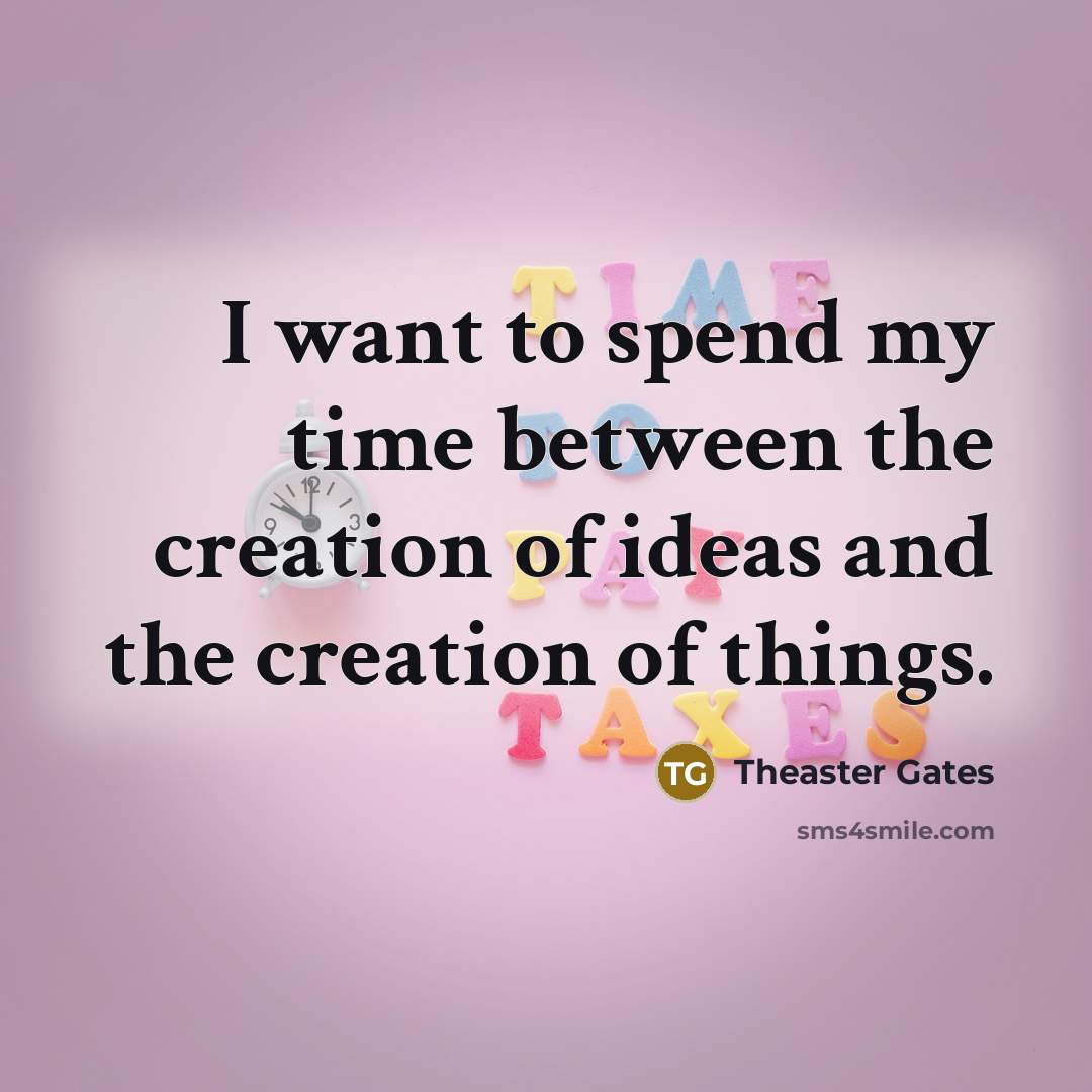 “I want to spend my time between the creation of ideas and the creation of things.” quote by Theaster Gates