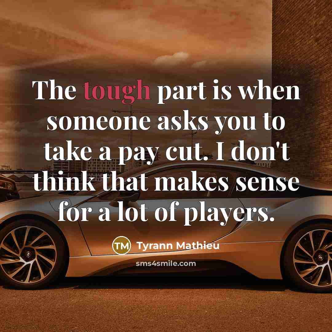 “The tough part is when someone asks you to take a pay cut. I don't think that makes sense for a lot of players.” quote by Tyrann Mathieu