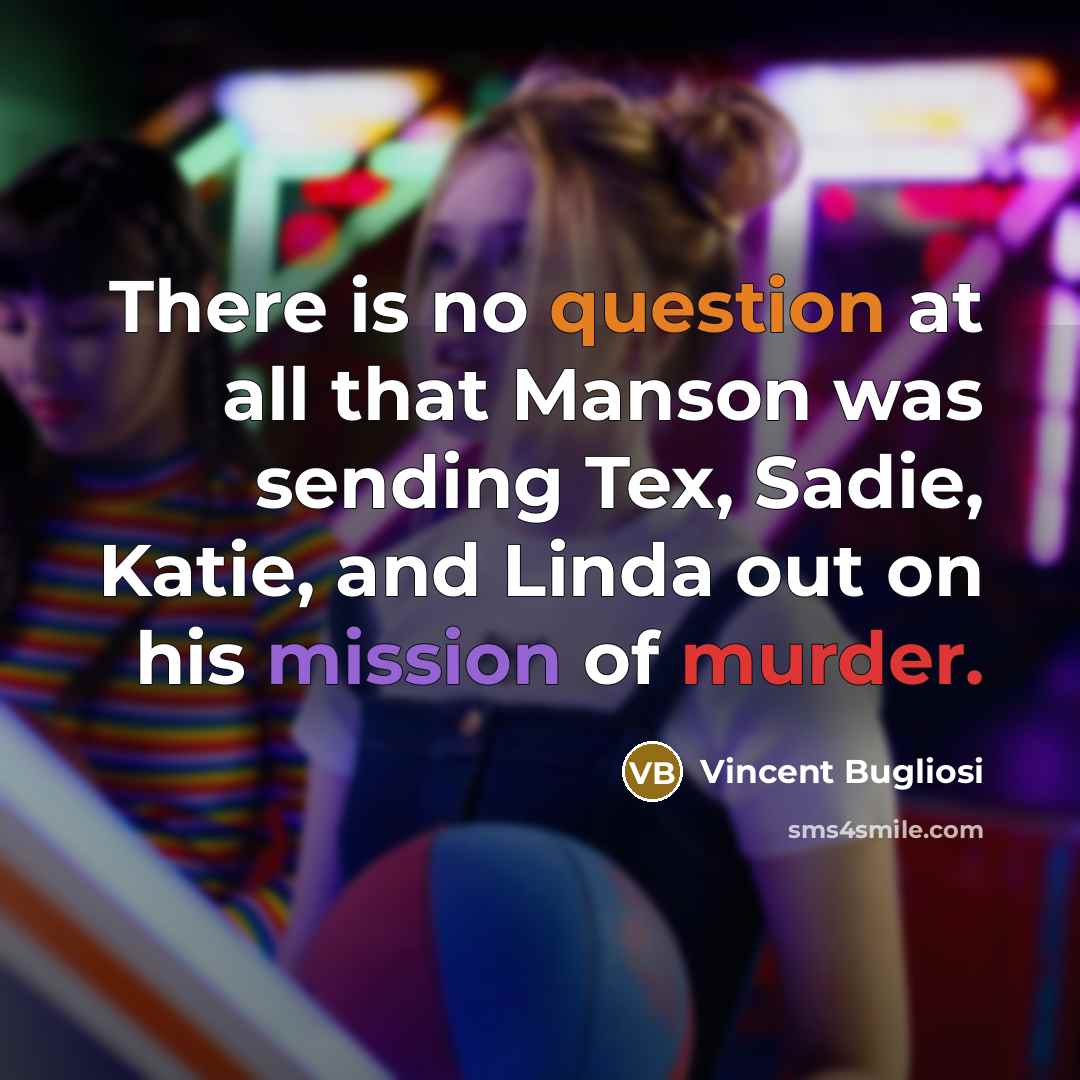“There is no question at all that Manson was sending Tex, Sadie, Katie, and Linda out on his mission of murder.” quote by Vincent Bugliosi
