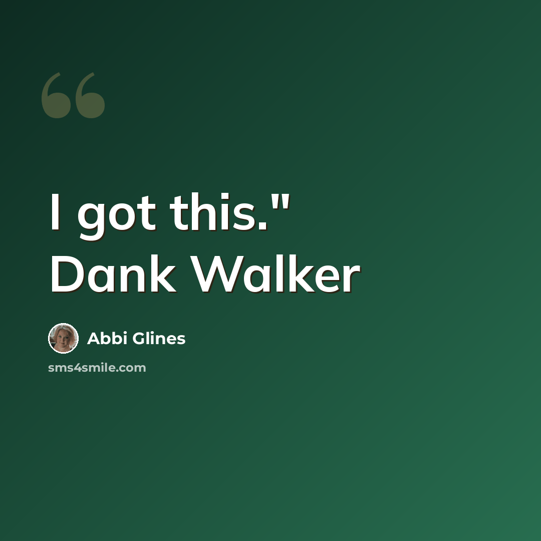 “I got this." Dank Walker” quote by Abbi Glines