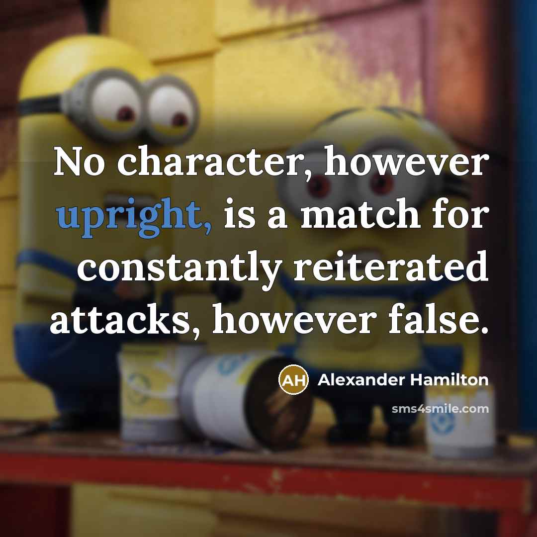 “No character, however upright, is a match for constantly reiterated attacks, however false.” quote by Alexander Hamilton