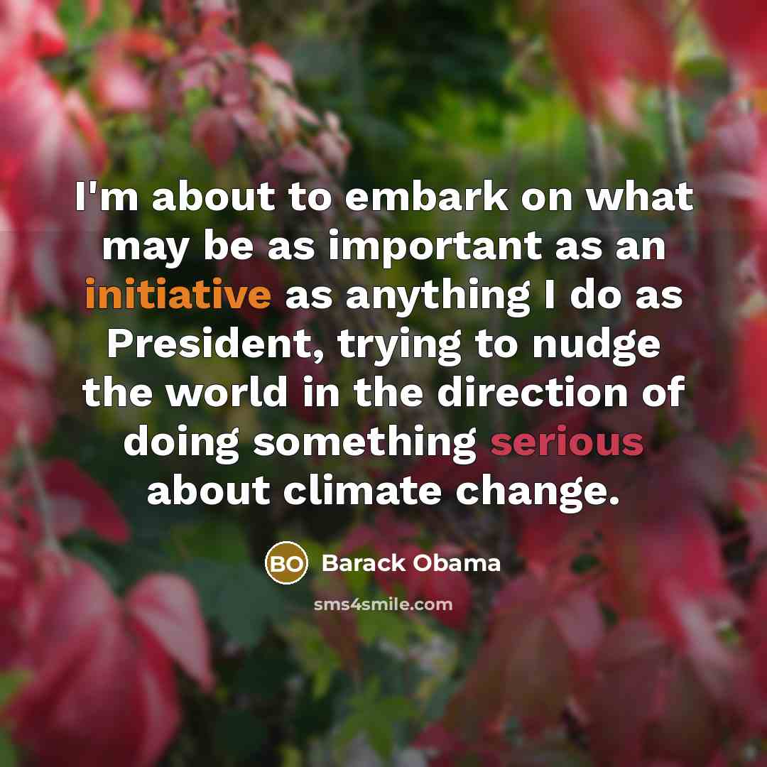 “I'm about to embark on what may be as important as an initiative as anything I do as President, trying to nudge the world in the direction of doing something serious about climate change.” quote by Barack Obama