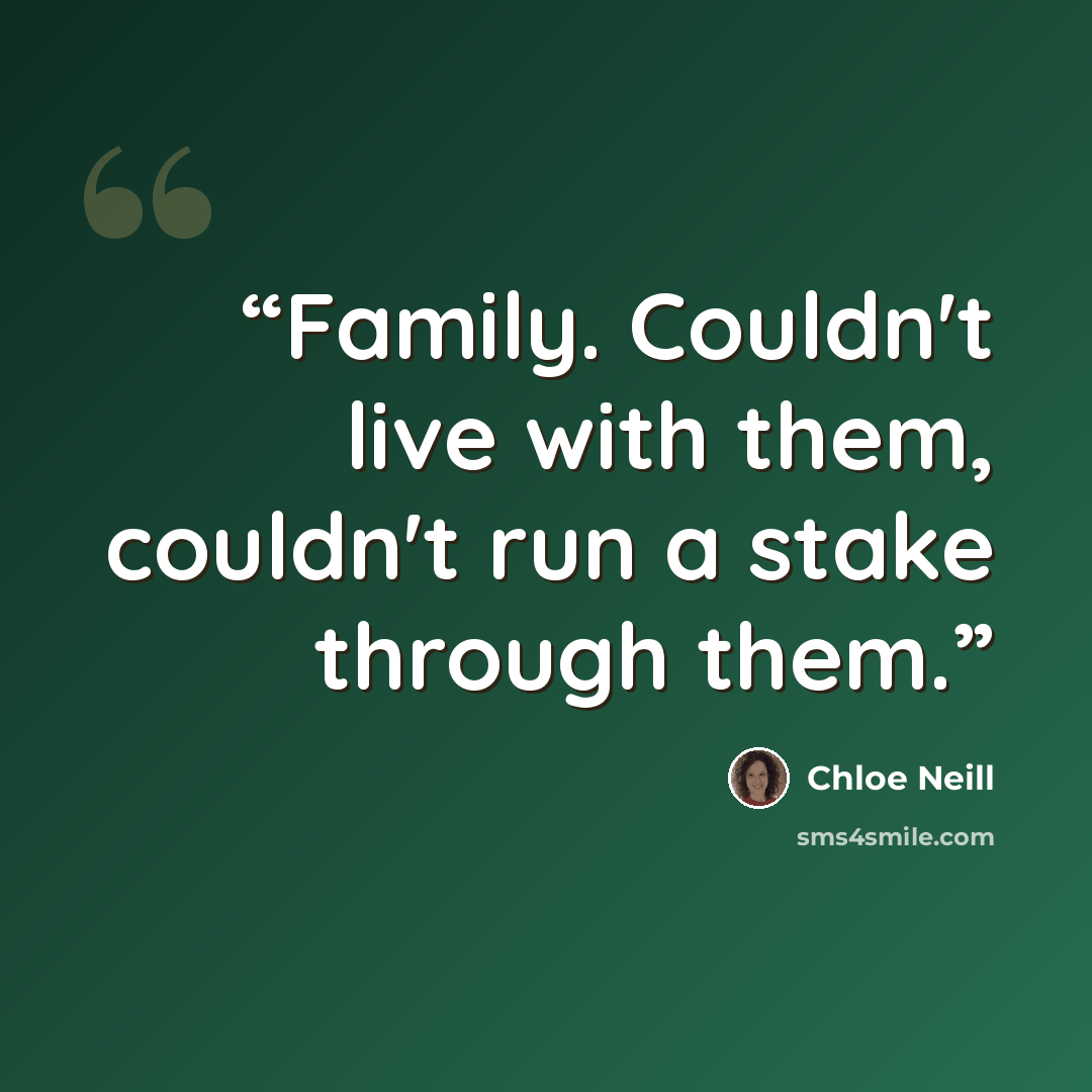 “Family. Couldn't live with them, couldn't run a stake through them.” quote by Chloe Neill