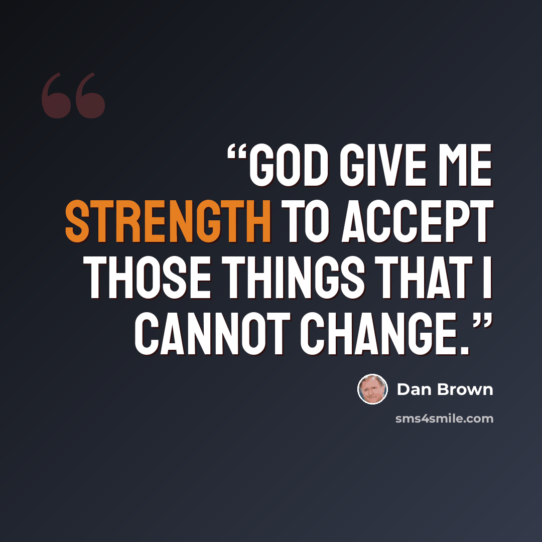“God give me strength to accept those things that I cannot change.” quote by Dan Brown