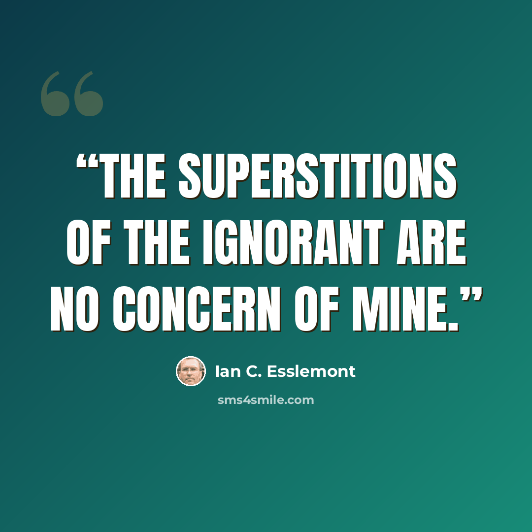 “The superstitions of the ignorant are no concern of mine.” quote by Ian C. Esslemont