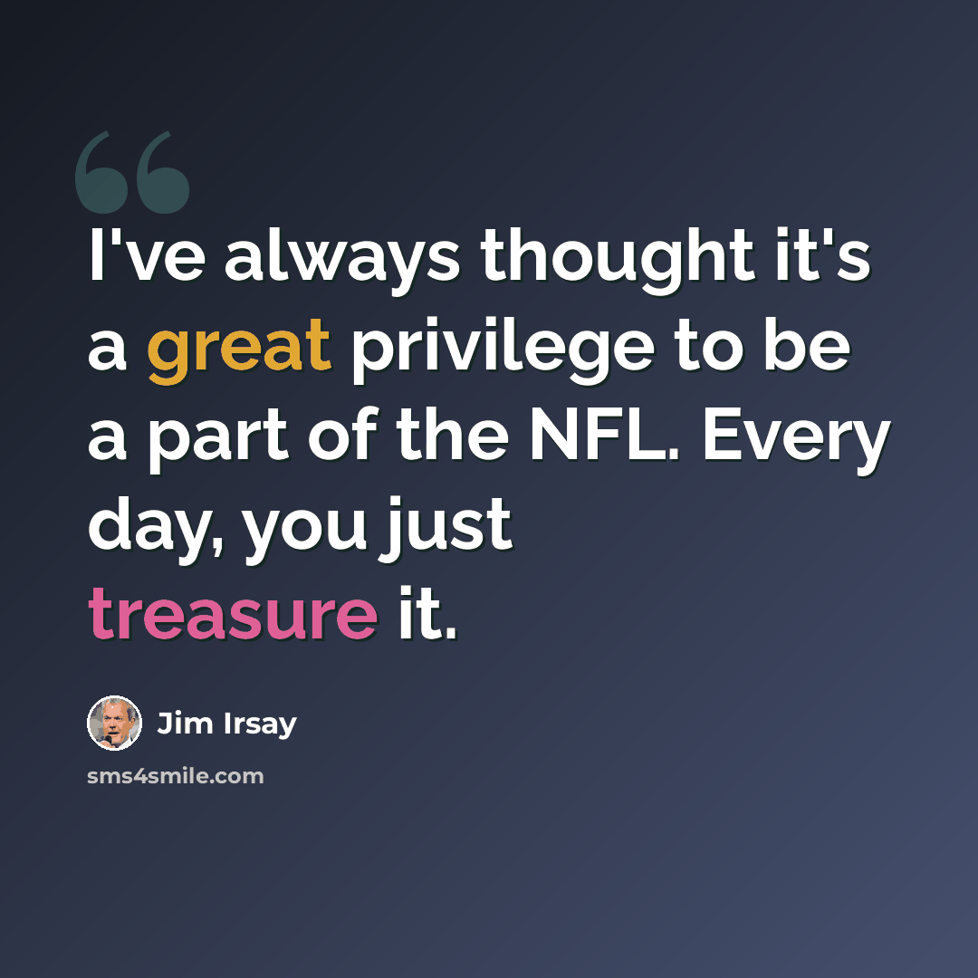 “I've always thought it's a great privilege to be a part of the NFL. Every day, you just treasure it.” quote by Jim Irsay