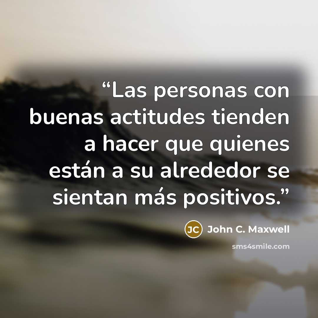 “Las personas con buenas actitudes tienden a hacer que quienes están a su alrededor se sientan más positivos.” quote by John C. Maxwell