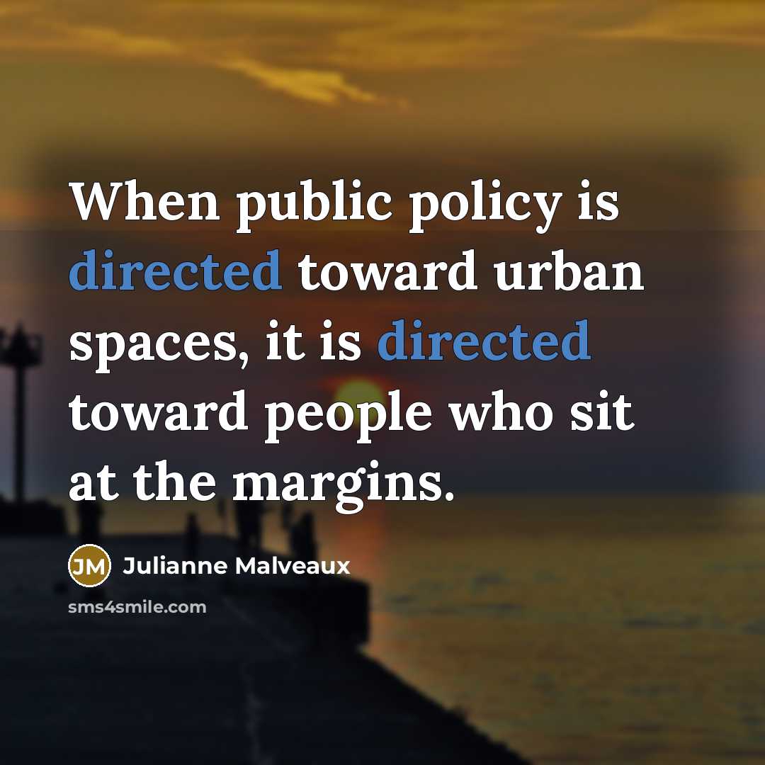 “When public policy is directed toward urban spaces, it is directed toward people who sit at the margins.” quote by Julianne Malveaux