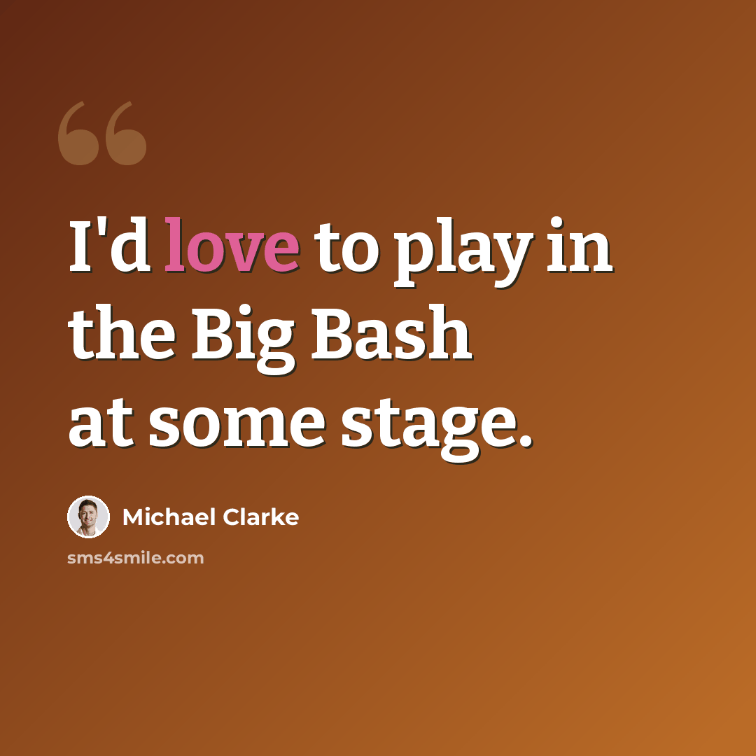 “I'd love to play in the Big Bash at some stage.” quote by Michael Clarke