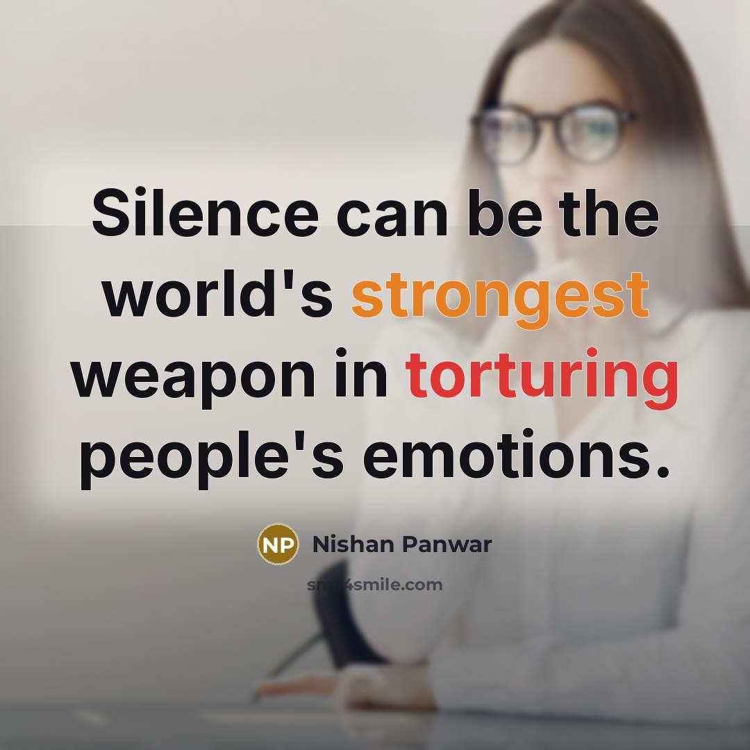 “Silence can be the world's strongest weapon in torturing people's emotions.” quote by Nishan Panwar
