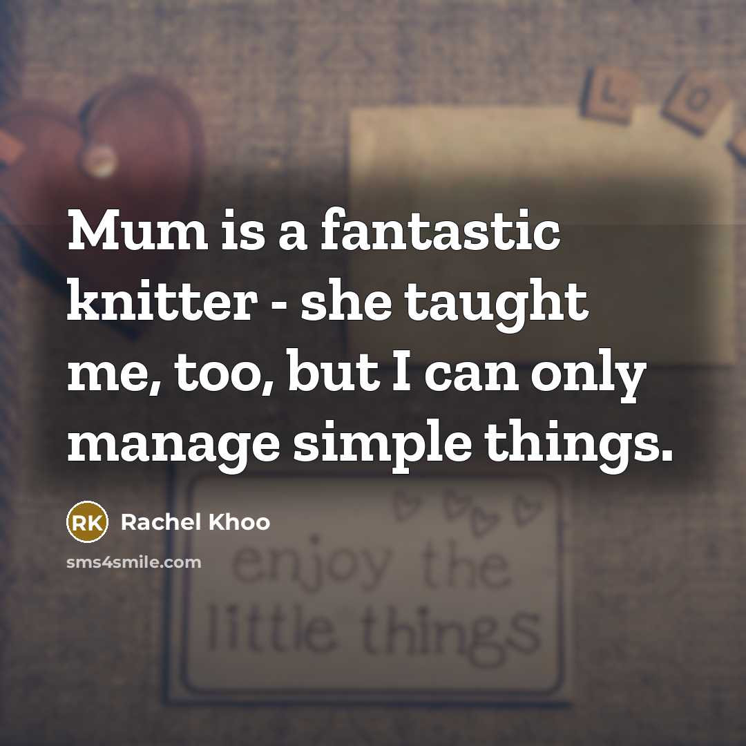 “Mum is a fantastic knitter - she taught me, too, but I can only manage simple things.” quote by Rachel Khoo