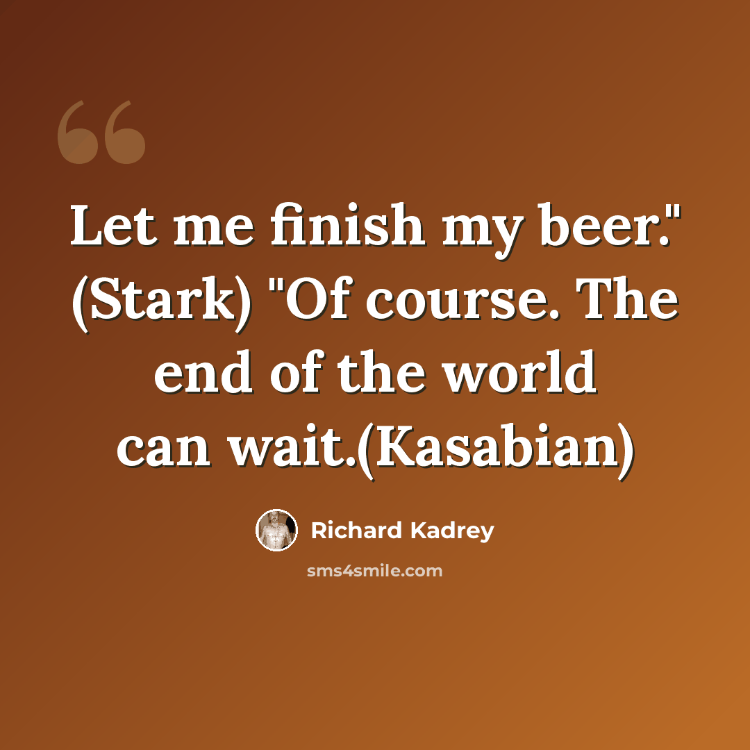 “Let me finish my beer." (Stark) "Of course. The end of the world can wait.(Kasabian)” quote by Richard Kadrey