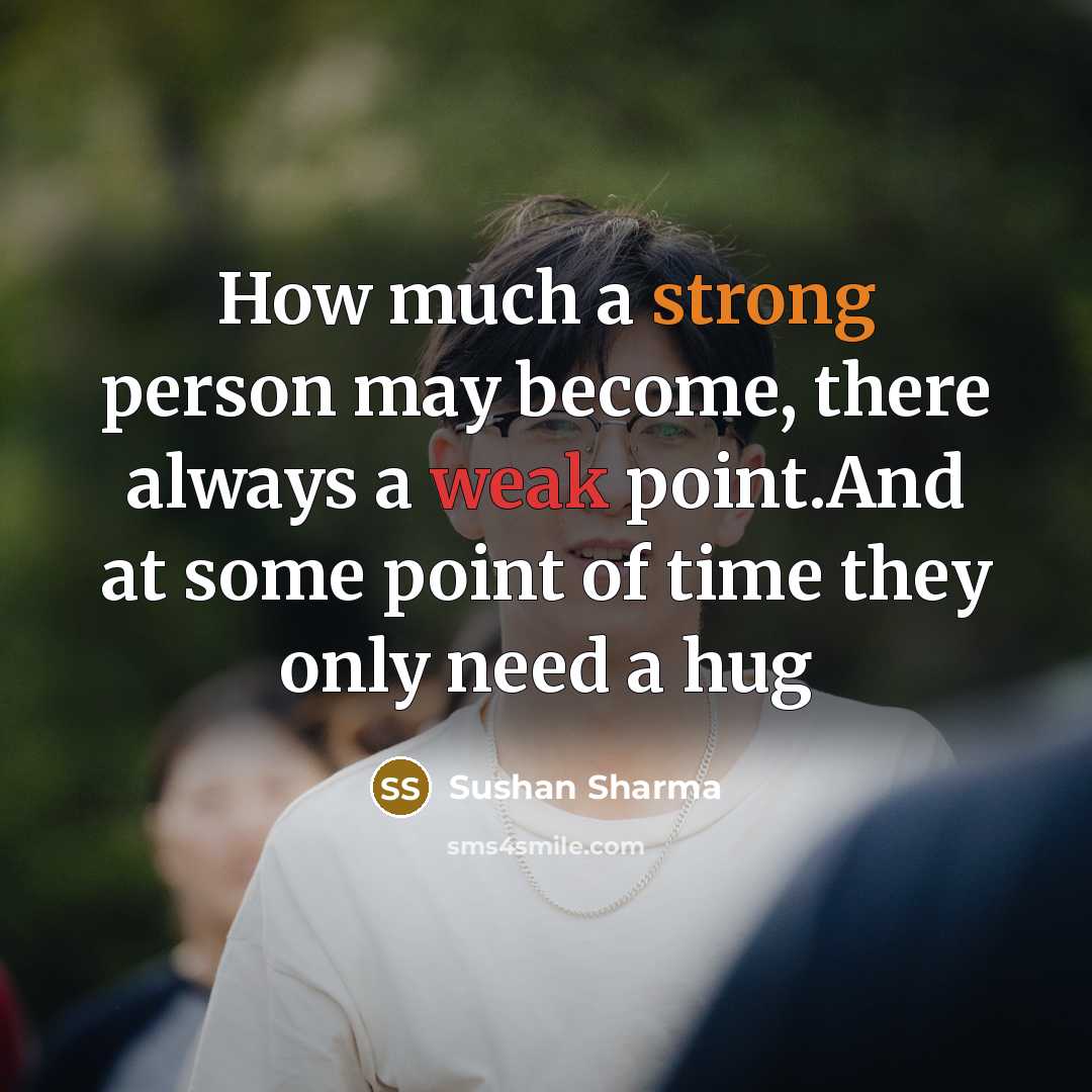 “How much a strong person may become, there always a weak point.And at some point of time they only need a hug” quote by Sushan Sharma