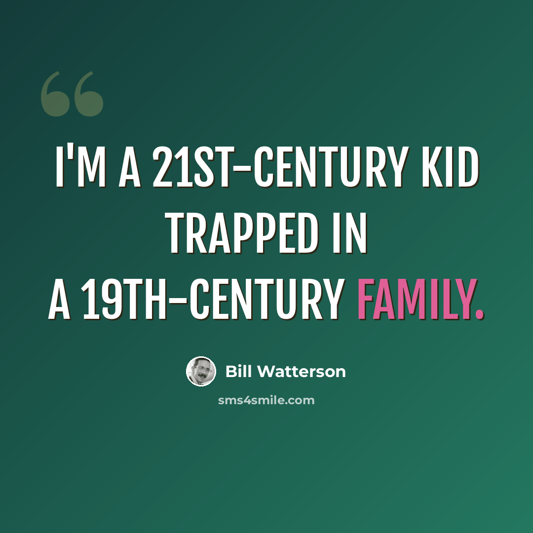 “I'm a 21st-century kid trapped in a 19th-century family.” quote by Bill Watterson