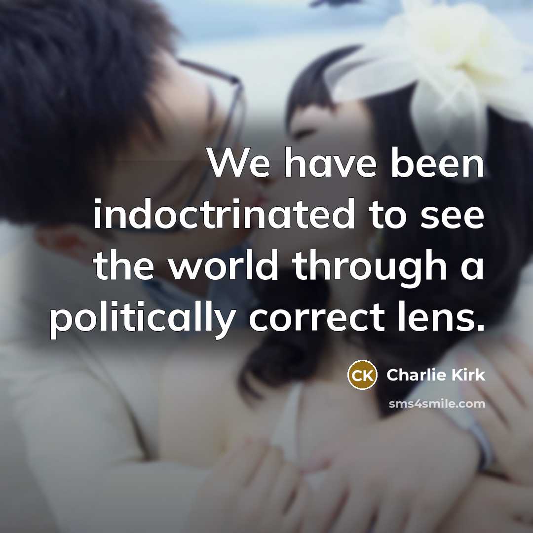 “We have been indoctrinated to see the world through a politically correct lens.” quote by Charlie Kirk