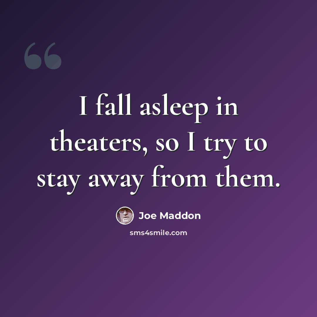 “I fall asleep in theaters, so I try to stay away from them.” quote by Joe Maddon