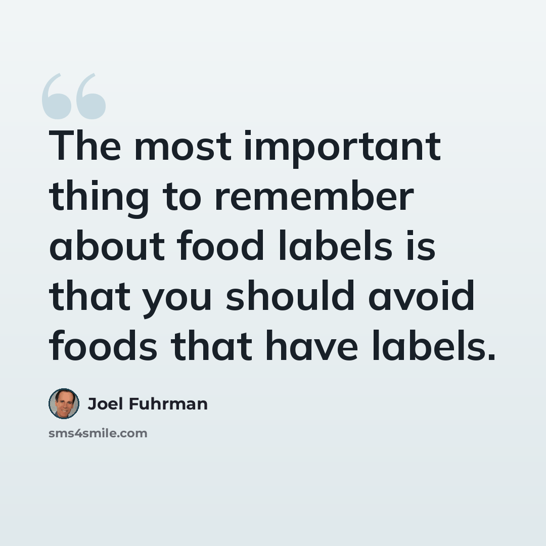 “The most important thing to remember about food labels is that you should avoid foods that have labels.” quote by Joel Fuhrman