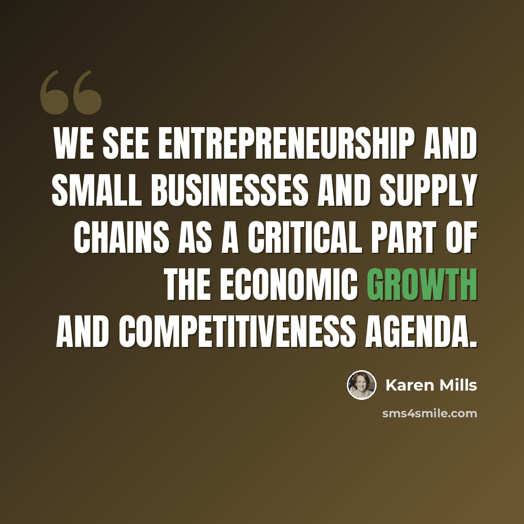 “We see entrepreneurship and small businesses and supply chains as a critical part of the economic growth and competitiveness agenda.” quote by Karen Mills