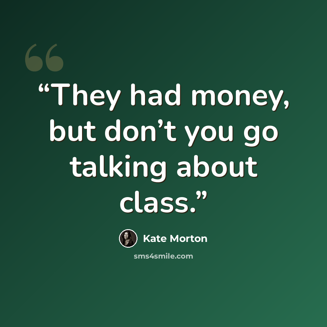 “They had money, but don’t you go talking about class.” quote by Kate Morton