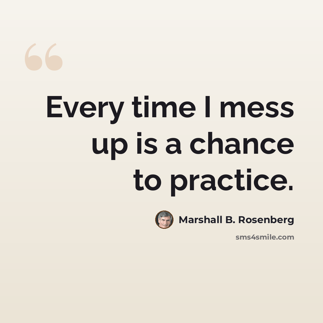 “Every time I mess up is a chance to practice.” quote by Marshall B. Rosenberg