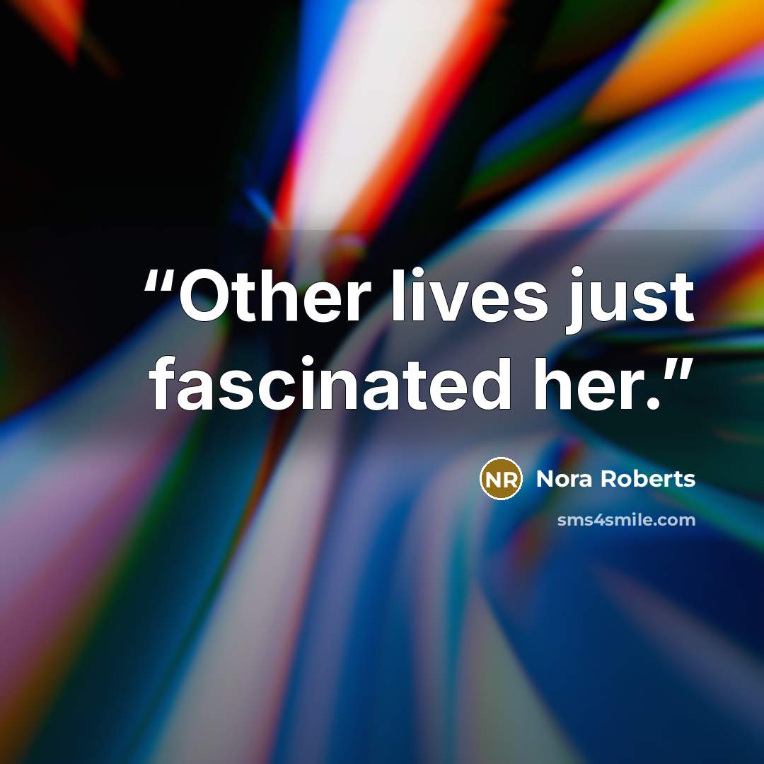 “Other lives just fascinated her.” quote by Nora Roberts