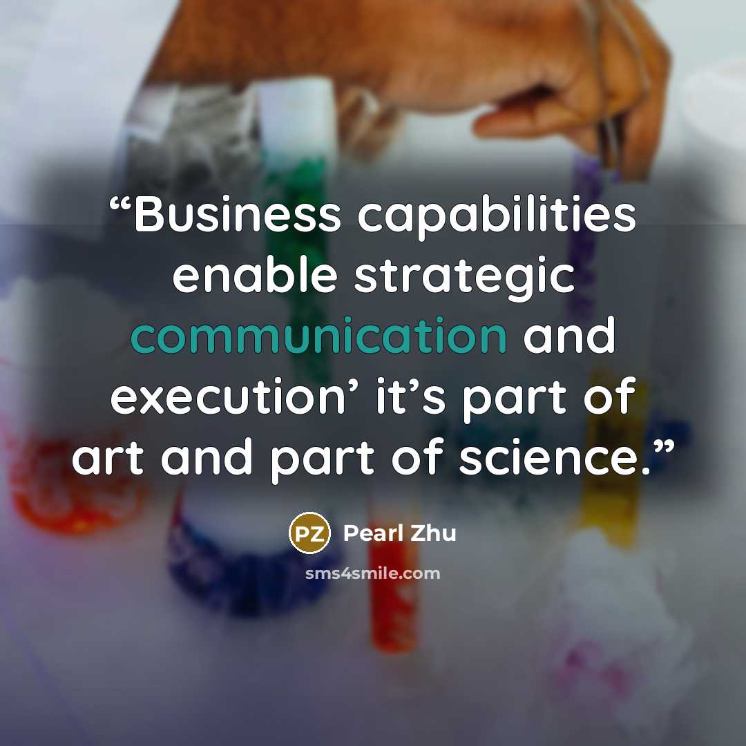 “Business capabilities enable strategic communication and execution’ it’s part of art and part of science.” quote by Pearl Zhu