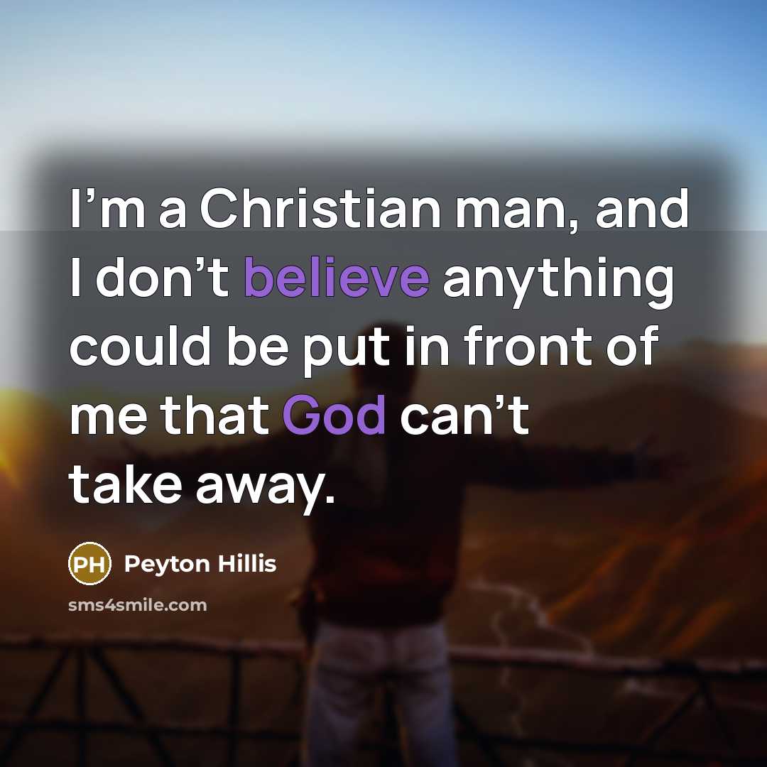 “I'm a Christian man, and I don't believe anything could be put in front of me that God can't take away.” quote by Peyton Hillis