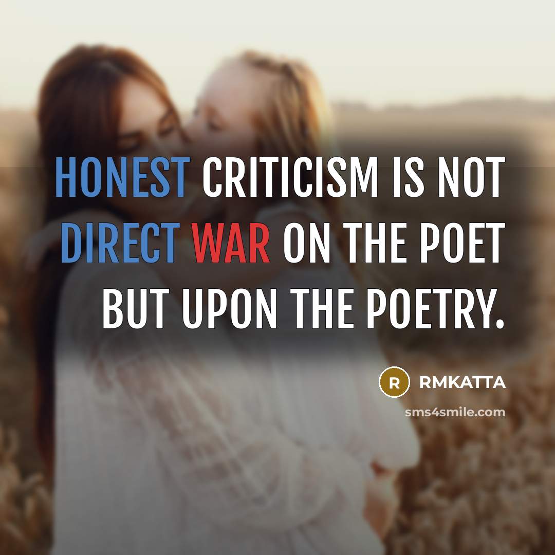 “Honest criticism is not direct war on the poet but upon the poetry.” quote by RMKATTA