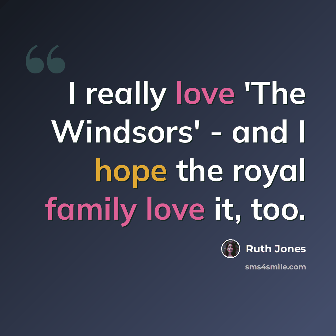 “I really love 'The Windsors' - and I hope the royal family love it, too.” quote by Ruth Jones