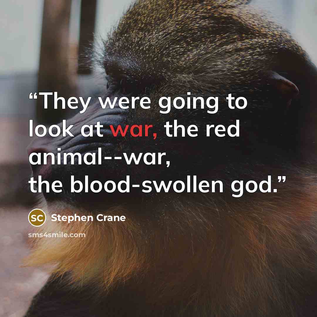“They were going to look at war, the red animal--war, the blood-swollen god.” quote by Stephen Crane