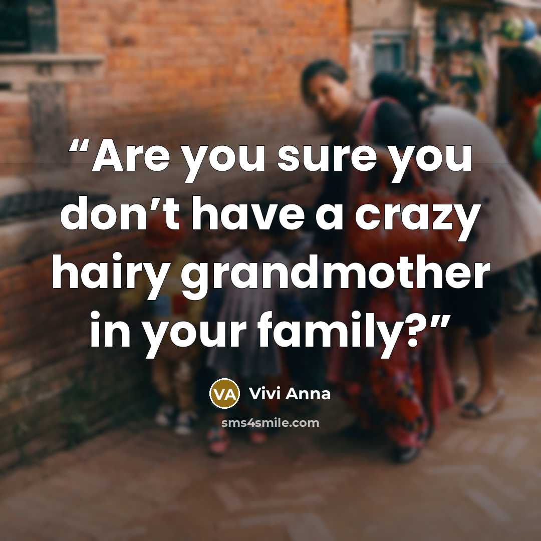 “Are you sure you don’t have a crazy hairy grandmother in your family?” quote by Vivi Anna
