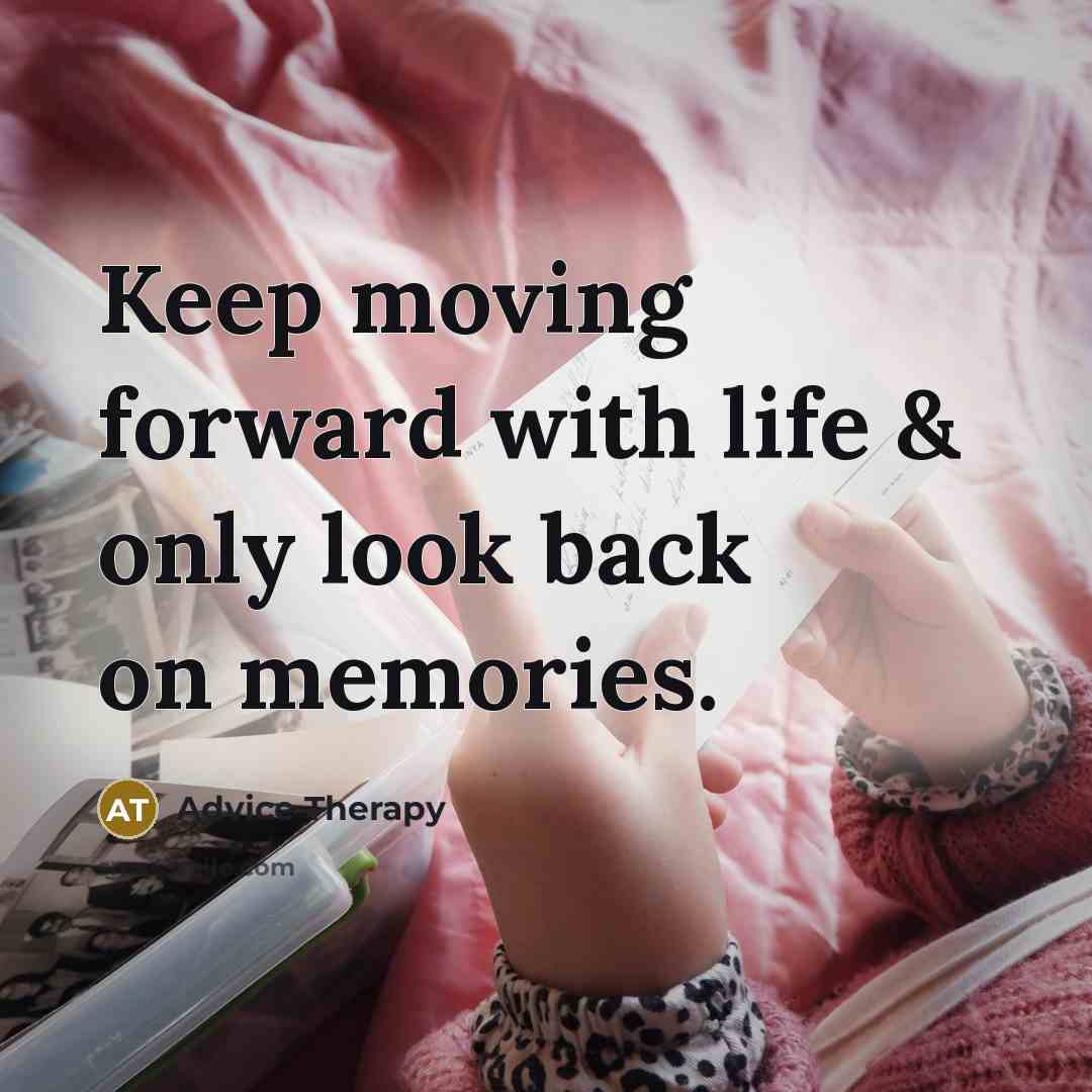 “Keep moving forward with life & only look back on memories.” quote by Advice Therapy