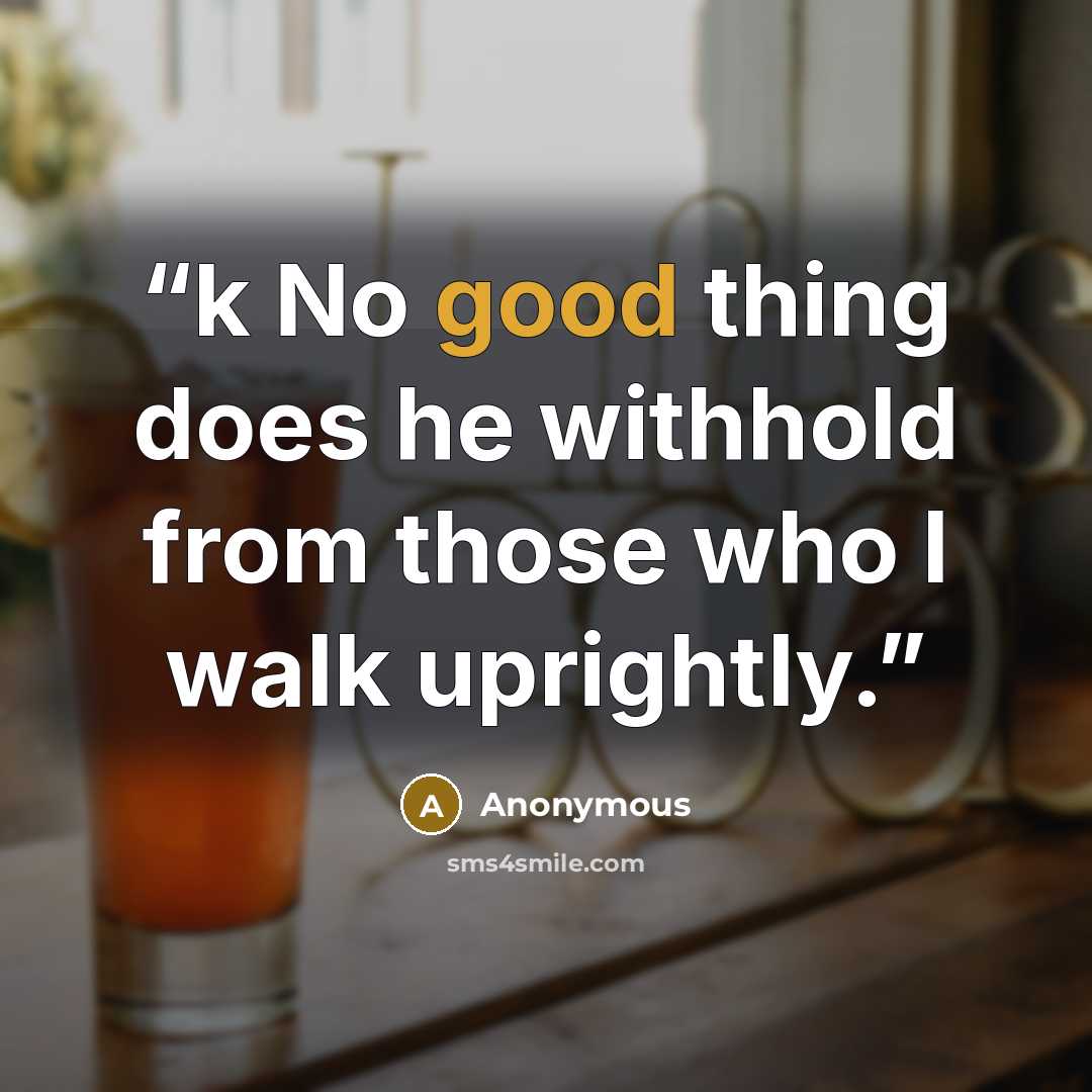 “k No good thing does he withhold from those who l walk uprightly.” quote by Anonymous