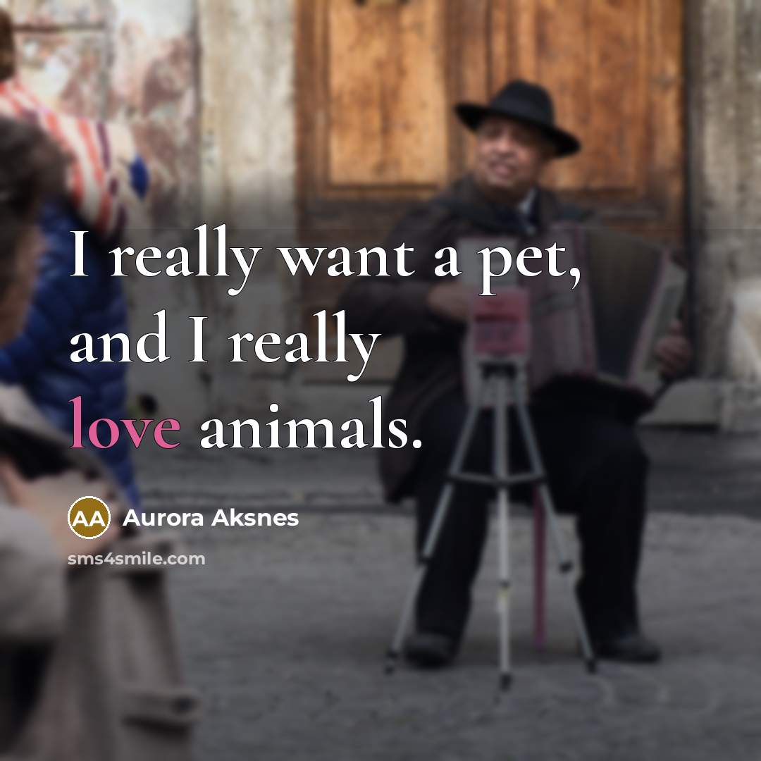 “I really want a pet, and I really love animals.” quote by Aurora Aksnes