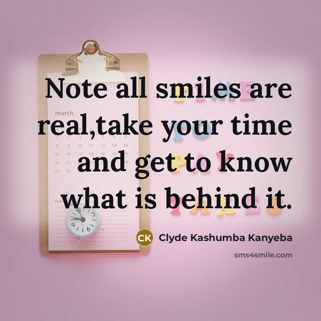 “Note all smiles are real,take your time and get to know what is behind it.” quote by Clyde Kashumba Kanyeba