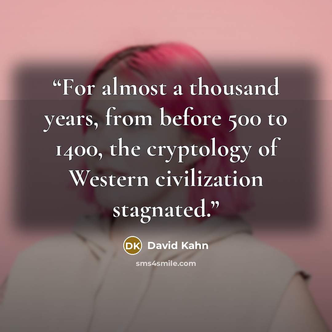 “For almost a thousand years, from before 500 to 1400, the cryptology of Western civilization stagnated.” quote by David Kahn