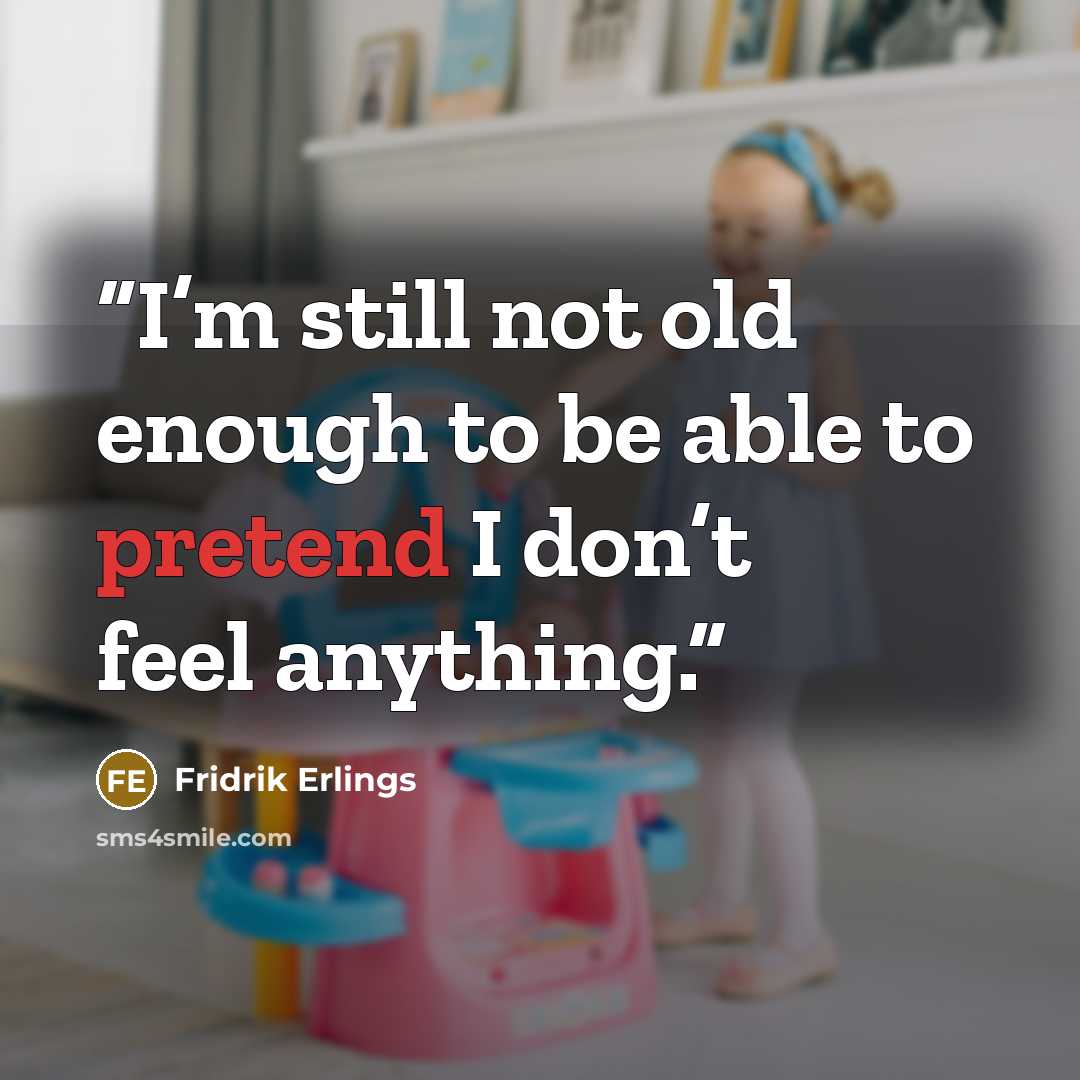 “I’m still not old enough to be able to pretend I don’t feel anything.” quote by Fridrik Erlings