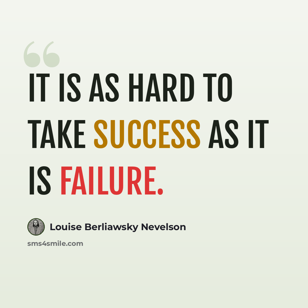 “It is as hard to take success as it is failure.” quote by Louise Berliawsky Nevelson