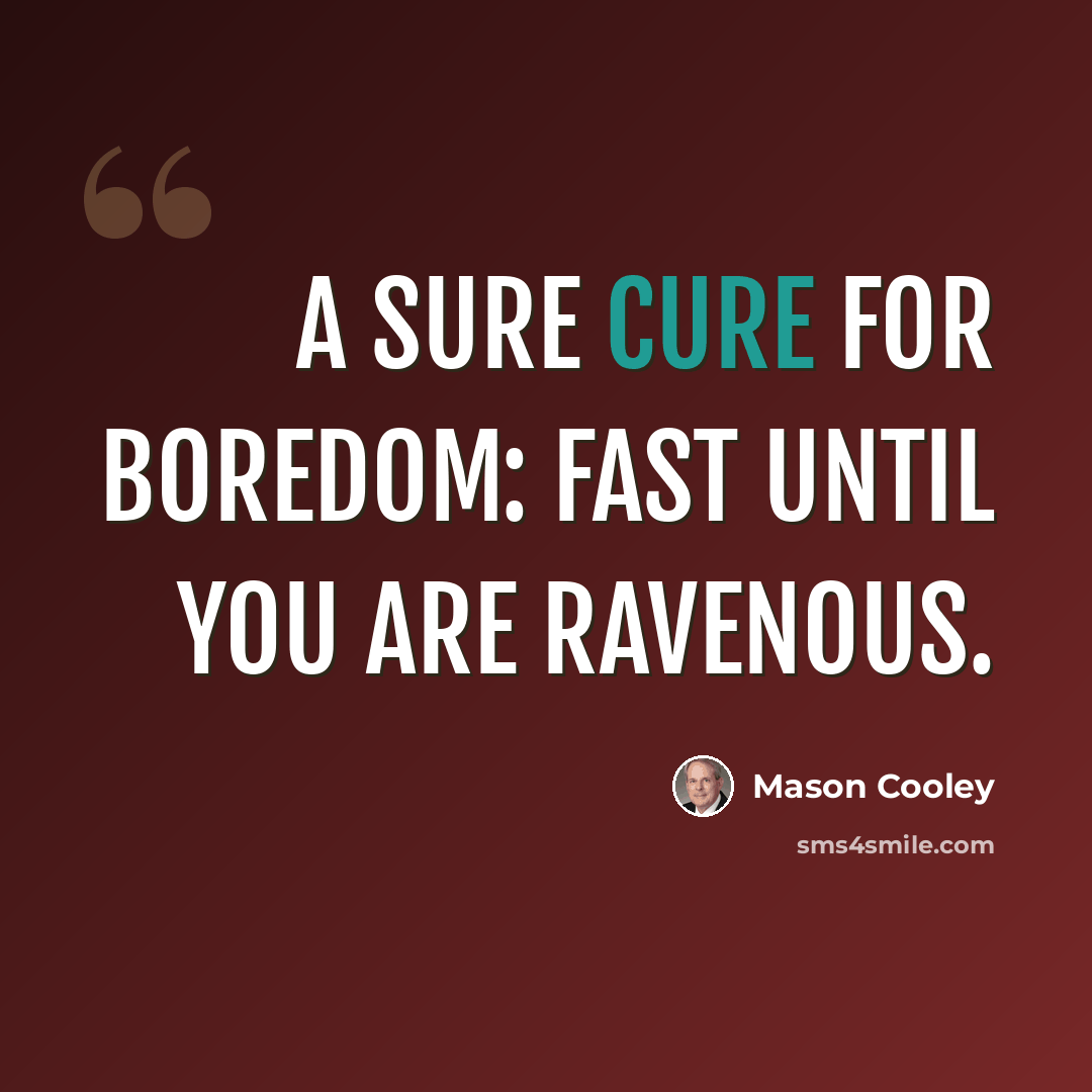 “A sure cure for boredom: fast until you are ravenous.” quote by Mason Cooley