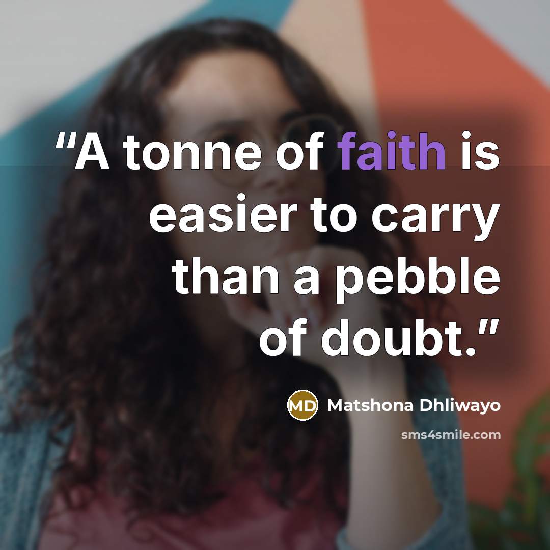 “A tonne of faith is easier to carry than a pebble of doubt.” quote by Matshona Dhliwayo