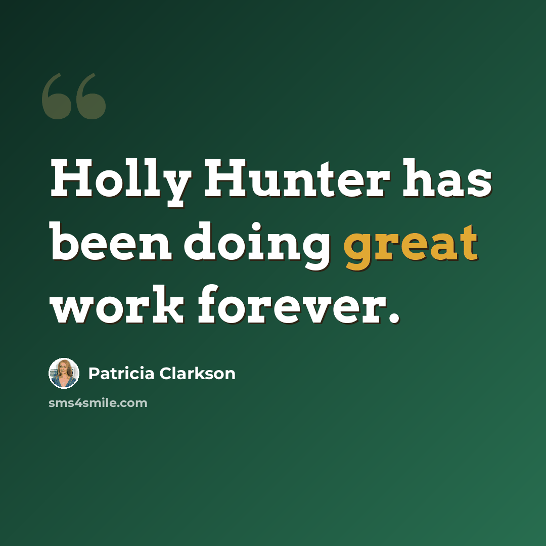 “Holly Hunter has been doing great work forever.” quote by Patricia Clarkson