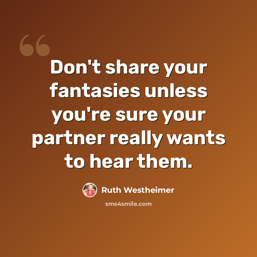 “Don't share your fantasies unless you're sure your partner really wants to hear them.” quote by Ruth Westheimer
