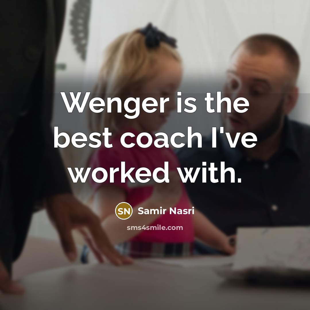 “Wenger is the best coach I've worked with.” quote by Samir Nasri